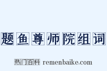 题鱼尊师院组词是什么意思的图片